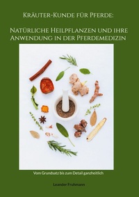 Abbildung von: Kräuter-Kunde für Pferde: Natürliche Heilpflanzen und ihre Anwendung in der Pferdemedizin - Books on Demand