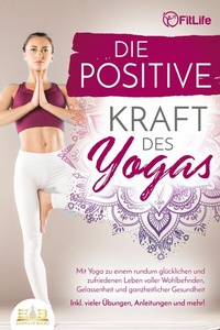 Abbildung von: Die positive Kraft des Yoga: Mit Yoga zu einem rundum glücklichen und zufriedenen Leben voller Wohlbefinden, Gelassenheit und ganzheitlicher Gesundheit (inkl. vieler Übungen, Anleitungen und mehr! - Bu¨romu¨sli