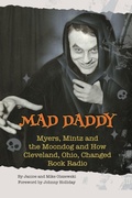 Cover: Mad Daddy - Myers, Mintz and the Moondog and How Cleveland, Ohio Changed Rock Radio - BEARMANOR MEDIA