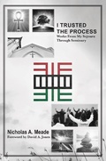 Cover: I Trusted the Process: Works from My Sojourn through Seminary - Nicholas A. Meade
