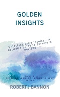 Cover: Golden Insights: Unlocking Extra Income - A Retiree's Guide to Surveys & Reviews (EXTRA RETIREMENT INCOME IS SEXY, #6) - Robert J. Bannon