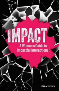 Enlarge image Cover: Impact: A Woman's Guide to Impactful Interactions! - Petra Weiser