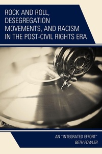 Enlarge image Cover: Rock and Roll, Desegregation Movements, and Racism in the Post-Civil Rights Era - Lexington Books