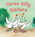 Cover: Three Silly Sisters - Sillygeese Publishing, LLC