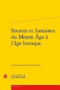 Cover: Sources Et Fontaines Du Moyen Age a l'Age Baroque - Classiques Garnier