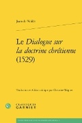 Cover: Le Dialogue Sur La Doctrine Chretienne (1529) - Classiques Garnier