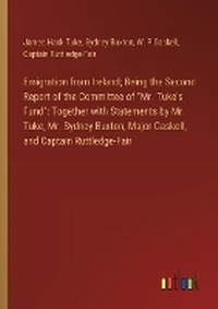Enlarge image Cover: Emigration from Ireland; Being the Second Report of the Committee of "Mr. Tuke's Fund" - Outlook Verlag