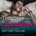 Cover: The Troubles with Heartbreak - Tantor Audio