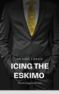 Cover: Icing the Eskimo - The Art of Aggressive Sales - Carl Davis