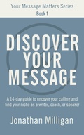 Cover: Discover Your Message: A 14-Day Guide to Uncover Your Calling and Find Your Niche as a Writer, Coach, or Speaker (Your Message Matters Series, #1) - Jonathan Milligan