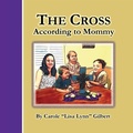 Cover: The Cross According to Mommy - Carole Gilbert