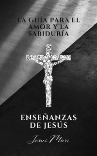 Abbildung von: La guía para el amor y la sabiduría, enseñanzas de Jesús (Historia, #1) - Jesus Mari