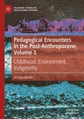 Cover: Pedagogical Encounters in the Post-Anthropocene, Volume 1 - Palgrave Macmillan