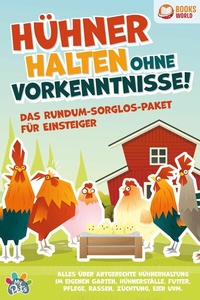 Abbildung von: Hühner halten ohne Vorkenntnisse! Das Rundum-sorglos-Paket für Einsteiger: Alles über artgerechte Hühnerhaltung im eigenen Garten, Hühnerställe, Futter, Pflege, Rassen, Züchtung, Eier und vieles mehr - Bu¨romu¨sli