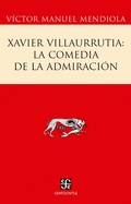 Cover: Xavier Villaurrutia: la comedia de la admiraci&oacute;n - Fondo de cultura econ&oacute;mica