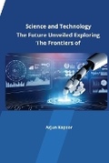 Cover: The Future Unveiled Exploring the Frontiers of Science and Technology - KITAB WRITING PUBLICATION