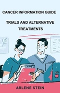 Cover: Cancer Information Guide, Trials and Alternative Treatment - arlene stein