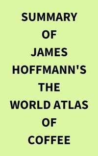 Abbildung von: Summary of James Hoffmann's The World Atlas of Coffee - IRB Media
