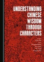 Cover: Understanding Chinese Wisdom through Characters - Cambridge Scholars Publishing