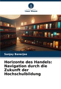 Cover: Horizonte des Handels: Navigation durch die Zukunft der Hochschulbildung - Verlag Unser Wissen