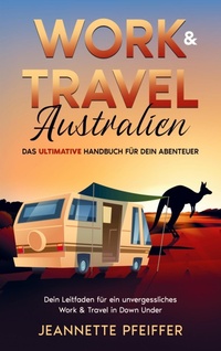 Abbildung von: Work & Travel Australien: Das ultimative Handbuch für dein Abenteuer - Dein Leitfaden für ein unvergessliches Work & Travel in Down Under - Bookmundo