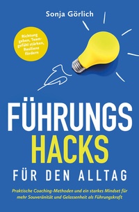 Abbildung von: Führungs-Hacks für den Alltag | Praktische Coaching-Methoden und ein starkes Mindset für mehr Souveränität und Gelassenheit als Führungskraft - Ehrengut Verlag