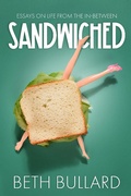 Cover: Sandwiched Essays on Life from the In-between - Beth Bullard