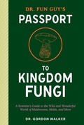 Abbildung von: Dr. Fun Guy's Passport to Kingdom Fungi - Ten Speed Press