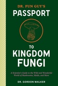Cover: Dr. Fun Guy's Passport to Kingdom Fungi - Ten Speed Press