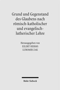 Cover: Grund und Gegenstand des Glaubens nach r&ouml;misch-katholischer und evangelisch-lutherischer Lehre - Mohr Siebeck