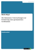 Cover: Die Alamannen. Untersuchungen zur Formierung eines germanischen Gro&szlig;stamms - GRIN Verlag