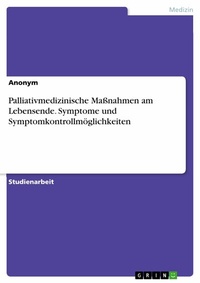 Abbildung von: Palliativmedizinische Maßnahmen am Lebensende. Symptome und Symptomkontrollmöglichkeiten - GRIN Verlag