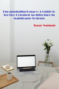 Enlarge image Cover: Encapsulating Legacy: A Guide to Service-Oriented Architecture in Mainframe Systems (Mainframes) - Isaac Nangan