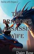Cover: The Dragon's Assassin Wife (Dealing with Dragons) - Daisy Rose