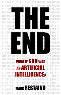 Enlarge image Cover: The End: What if God Was an Artificial Intelligence? - Mark Restaino
