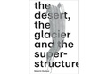 Cover: S&eacute;verin Guelpa: THE DESERT, THE GLACIER AND THE SUPERSTRUCTURE - Verlag f&uuml;r moderne Kunst