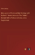 Cover: Mary queen of Scots and her Marriage with Bothwell. Seven Letters to "The Tablet," Revised with a Preface & Notes, and a Supplement - Outlook Verlag