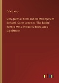 Cover: Mary queen of Scots and her Marriage with Bothwell. Seven Letters to "The Tablet," Revised with a Preface & Notes, and a Supplement - Outlook Verlag