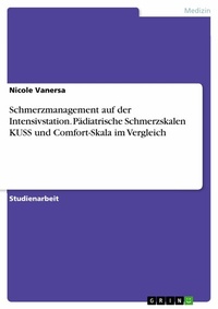 Abbildung von: Schmerzmanagement auf der Intensivstation. Pädiatrische Schmerzskalen KUSS und Comfort-Skala im Vergleich - GRIN Verlag