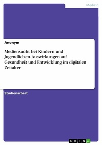 Abbildung von: Mediensucht bei Kindern und Jugendlichen. Auswirkungen auf Gesundheit und Entwicklung im digitalen Zeitalter - GRIN Verlag