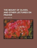 Cover: The Mount of Olives, and Other Lectures on Prayer - Rarebooksclub.com