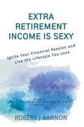 Cover: Extra Retirement Income is Sexy - Robert J. Bannon