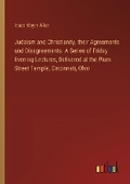 Cover: Judaism and Christianity, their Agreements and Disagreements. A Series of Friday Evening Lectures, Delivered at the Plum Street Temple, Cincinnati, Ohio - Outlook Verlag
