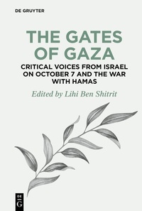 Bild: The Gates of Gaza: Critical Voices from Israel on October 7 and the War with Hamas - De Gruyter