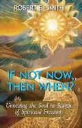 Cover: If Not Now, Then When? Unveiling The Soul In Search Of Spiritual Freedom - New Journey Publishing House