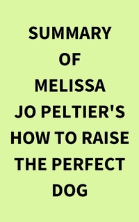 Abbildung von: Summary of Melissa Jo Peltier's How to Raise the Perfect Dog - IRB Media