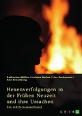 Cover: Hexenverfolgungen in der Fr&uuml;hen Neuzeit und ihre Ursachen. &Uuml;ber den Hexenhammer, die Hexenprozesse von Salem und die Verurteilung von Jeanne d'Arc - GRIN Verlag