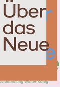Cover: &Uuml;ber das Neue. Wiener Szenen und dar&uuml;ber hinaus. / On the New. Vienna Scenes and Beyond - K&ouml;nig, Walther