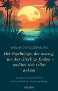 Cover: Der Psychologe, der auszog, um das Gl&uuml;ck zu finden - und bei sich selbst ankam - Goldegg Verlag GmbH
