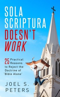 Enlarge image Cover: Sola Scriptura Doesn't Work - Catholic Answers Press